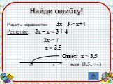 Решить неравенство 3х - 3  3,5 Ответ: х > 3,5 3,5 х или [3,5; +∞)