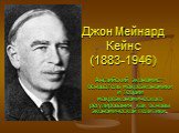Джон Мейнард Кейнс (1883-1946). Английский экономист-основатель макроэкономики и теории макроэкономического регулирования как основы экономической политики.
