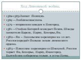 1562-1563-Захват Полоцка. 1569 – Люблинская уния. 1579 – вторжение шведов в Новгород. 1581 – Стефан Баторий осаждает Псков. Шведы захватили Карелу, Нарву, Копорье,Ям. 1582 – Ям – Запольское перемирие на 10 лет. Россия передаёт Польше земли ливонского ордена. 1583 – Плюсское перемирие со Швецией. Рос