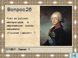 Кого из русских императоров в европейских кругах называли «Русский Гамлет» ? ОТВЕТ: Павел 1 Вопрос 26