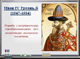 Иван IV Грозный (1547-1584). Наряду с внутренними преобразованиями вел энергичную внешнюю политику