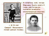 А началось всё, когда Маршаку было всего 4 года, уже тогда он пытался сочинять стихотворные строчки. В 12 лет Самуил Яковлевич писал целые поэмы.