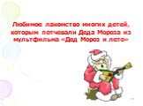 Любимое лакомство многих детей, которым потчевали Деда Мороза из мультфильма «Дед Мороз и лето». Мороженое