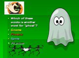 Which of these words is another word for “ghost”? Gnome Phoenix Sprite Phantom