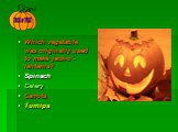 Which vegetable was originally used to make jack-o’- lanterns? Spinach Celery Carrots Turnips