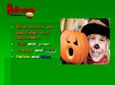 What colours are associated with Halloween? Red and green  Orange and black Yellow and blue 