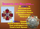 В 1725 г. в Российской империи был учрежден Орден Александра Невского. В 1943 г. Орден Александра Невского был учрежден и в Советской Армии