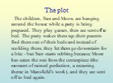 The plot. The children, Sun and Moon, are hanging around the house while a party is being prepared. They play games, then are sent off to bed. The party wakes them up; their parents find them out of their beds and instead of scolding them, they let them go downstairs for a bite - but Sun starts sobb