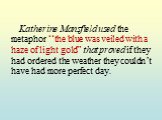 Katherine Mansfield used the metaphor “the blue was veiled with a haze of light gold” that proved if they had ordered the weather they couldn’t have had more perfect day.
