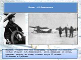 Наконец, 5 марта 1934 года челюскинцы услышали гул самолета, это был 29 вылет А.В. Ляпидевского, когда, обнаружив их лагерь, совершил посадку на льдину и вывез оттуда 12 человек — 10 женщин и 2 ребенка. Подвиг А.В.Ляпидевского