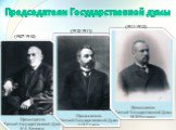 Председатели Государственной думы. (1907-1910) (1910-1911) (1911-1912)