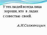 У тех людей всегда лица хороши, кто в ладах с совестью своей. А.И.Солженицын