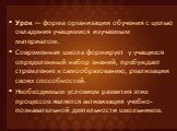 Урок — форма организации обучения с целью овладения учащимися изучаемым материалом. Современная школа формирует у учащихся определенный набор знаний, пробуждает стремление к самообразованию, реализации своих способностей. Необходимым условием развития этих процессов является активизация учебно-позна