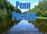 Реки России. Подготовила учитель географии МБОУ лицея №1 п. Добринка Липецкой области Панина О.В.