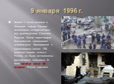 9 января 1996 г. Захват 3 тысяч человек в больнице города Кизляр чеченскими сепаратистами под руководством Салмана Радуева. После переговоров большинство заложников освобождено. Нападавшие с заложниками (около 100 человек) начали отход в Чечню, но были остановлены российскими войсками. В боях погибл