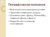 Географическое положение. Благоприятные природные условия Чернозем и земельные ресурсы Основные реки – Днепр, Южный Буг, Северный Донец и Днестр Недра богаты полезными ископаемыми