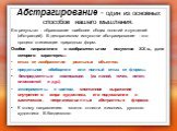 Абстрагирование - один из основных способов нашего мышления. Его результат - образование наиболее общих понятий и суждений (абстракций). В декоративном искусстве абстрагирование - это процесс стилизации природных форм. Особое направление в изобразительном искусстве XX в., для которого характерны: от