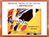 Деление картин на три группы. 1. ИМПРЕССИИ. Импрессия 3. Концерт