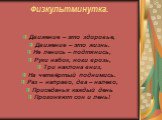 Физкультминутка. Движение – это здоровье, Движение – это жизнь. Не ленись – подтянись, Руки набок, ноги врозь, Три наклона вниз, На четвёртый поднимись. Раз – направо, два – налево, Приседанья каждый день Прогоняют сон и лень!