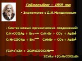 Знакомство с Д.И.Менделевым. Синтез новых органических соединений: C3H7COOAg + Br2 C3H7Br + CO2 + AgBr C4H9COOAg + Br2 C4H9Br + CO2 + AgBr (C2H5)2Zn + 2C6H5COOC2H5 2C4H10 +(C6H5COO)2Zn
