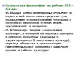 Социальная философия на рубеже XIX - XX вв.: Ф. Ницше остро критиковал культуру и видел в ней всего лишь средство для подавления и порабощения человека с помощью правовых и иных норм, предписаний и запретов; О. Шпенглер: теория «локальных культур», в которой он отрицал прогресс в истории культуры (в