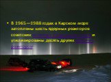 В 1965—1988 годах в Карском море затоплены шесть ядерных реакторов советских атомных подводных лодок и утилизированы десять других ядерных реакторов.