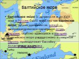 Балтийское море. Балти́йское мо́ре (c древности и до XVIII века в России было известно как Варя́жское мо́ре; другие названия см. ниже) — внутриматериковое окраинное море Евразии, глубоко вдающееся в материк. Балтийское море расположено в северной Европе, принадлежит бассейну Атлантического океана