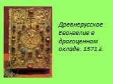 Древнерусское Евангелие в драгоценном окладе. 1571 г.