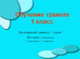 Обучение грамоте 1 класс. Букварный период. 1 урок Авторы: Л.Колесникова Н.Арутюнова С. Саранчина