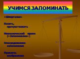 УЧИМСЯ ЗАПОМИНАТЬ. «Шпаргалки» Понять, прочувствовать Мнемонический прием («Запоминалки») Опосредованное запоминание Привлечь воображение