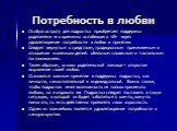 Потребность в любви. Особую остроту для подростка приобретает поддержка родителями его временно ослабевшего «Я» через удовлетворение потребности в любви и принятии. Следует вернуться к средствам, традиционным применяемым в отношении маленьких детей: обильным словесным и тактильным поглаживаниям. Так