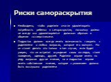 Риски самораскрытия. Необходимо, чтобы родители смогли удовлетворить потребность ребенка в самораскрытии, поскольку далеко не всегда она удовлетворяется должным образом в общении со сверстниками. Подросток должен всегда иметь возможность говорить с родителями о любых вопросах, которые его волнуют. Н