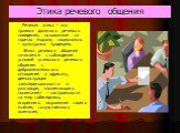 Этика речевого общения. Речевая этика – это правила должного речевого поведения, основанные на нормах морали, национально – культурных традициях. Этика речевого общения начинается с соблюдения условий успешного речевого общения: с доброжелательного отношения к адресату, демонстрации заинтересованнос