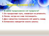 Задания в рамках ЕГЭ. В каком предложении нет предлога? Он продолжал путь, несмотря на усталость. Плохо, когда не с кем поговорить. Дом напротив построили лет десять назад. Остановка находится около школы.