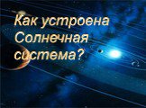 Как устроена Солнечная система?