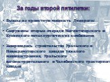 За годы второй пятилетки: Вышла на проектную мощность Днепрогэс Сооружены вторые очереди Магнитогорского и Кузнецкого металлургических комбинатов Завершилось строительство Уральского и Новокраматорского заводов тяжелого машиностроения, Уральского вагоностроительного и Челябинского тракторного заводо