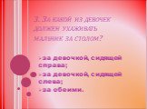 3. За какой из девочек должен ухаживать мальчик за столом? за девочкой, сидящей справа; за девочкой, сидящей слева; за обеими.