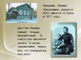 Андреев, Леонид Николаевич родился 9(21) августа в Орле в 1871 году. Детство Леонид помнит "ясным, беззаботным". В шесть лет научился читать "и читал чрезвычайно много, все, что попадалось под руку".