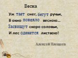 Весна. Уж … снег, … ручьи, В окно ….. весною… …. скоро соловьи, И лес ….. листвою! Алексей Плещеев тает бегут повеяло Засвищут оденется