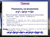 Пример Разложить на множители: x4y3 - 2x3y2 + 5x2. Воспользуемся сформулированным алгоритмом. Наибольший общий делитель коэффициентов –1, -2 и 5 равен 1. Переменная x входит во все члены многочлена с показателями соответственно 4, 3, 2; следовательно, можно вынести за скобки x2. Переменная y входит 