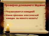 Проверка домашнего задания. Что называется комедией? Какие признаки классической комедии вы можете назвать?