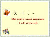 х + : - Математические действия I и II ступеней. 06.01.2018 http://aida.ucoz.ru