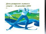День рождения лыжного спорта – 16 декабря 1895 г.