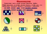 Физминутка. Закрашенная часть каждой фигуры обозначена дробью. Я буду показывать на каждую фигуру (может, и не один раз), а вы внимательно смотрите, думайте и выполняйте упражнения: если дробь записана верно, то все прыгайте на месте; если дробь записана не верно, то все приседайте.