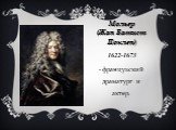 Мольер (Жан Батист Поклен). 1622-1673 - французский драматург и актер.