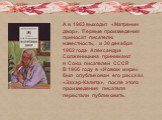 А в 1963 выходит «Матренин двор». Первые произведения приносят писателю известность, и 30 декабря 1962 года Александра Солженицына принимают в Союз писателей СССР. В 1966 году в «Новом мире» был опубликован его рассказ «Захар-Калита», после этого произведения писателя перестали публиковать.