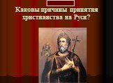 Каковы причины принятия христианства на Руси?