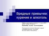 Вредные привычки: курение и алкоголь. Работу выполнила: учащаяся 11 класса МОУ –лицея города Татарска Брюханова Татьяна Александровна Руководитель: учитель биологии первой квалификационной категории Котова Галина Николаевна