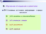 В4 Основные источники информации о вреде алкоголя. 70% газеты и телевидение 71% учителя лицея 25% родители 25% друзья