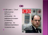 CIO. CIO (англ. Chief Information Officer) - менеджер по информатизации (главный), директор по информационным технологиям.